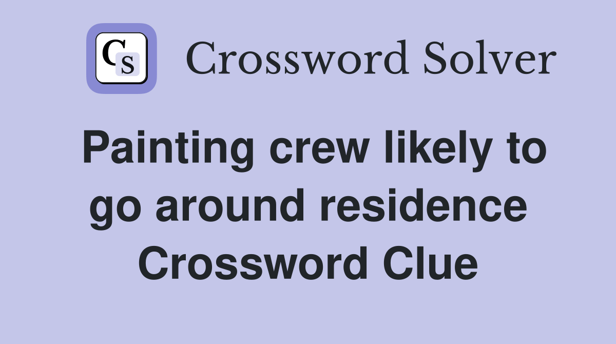 Painting crew likely to go around residence Crossword Clue Answers
